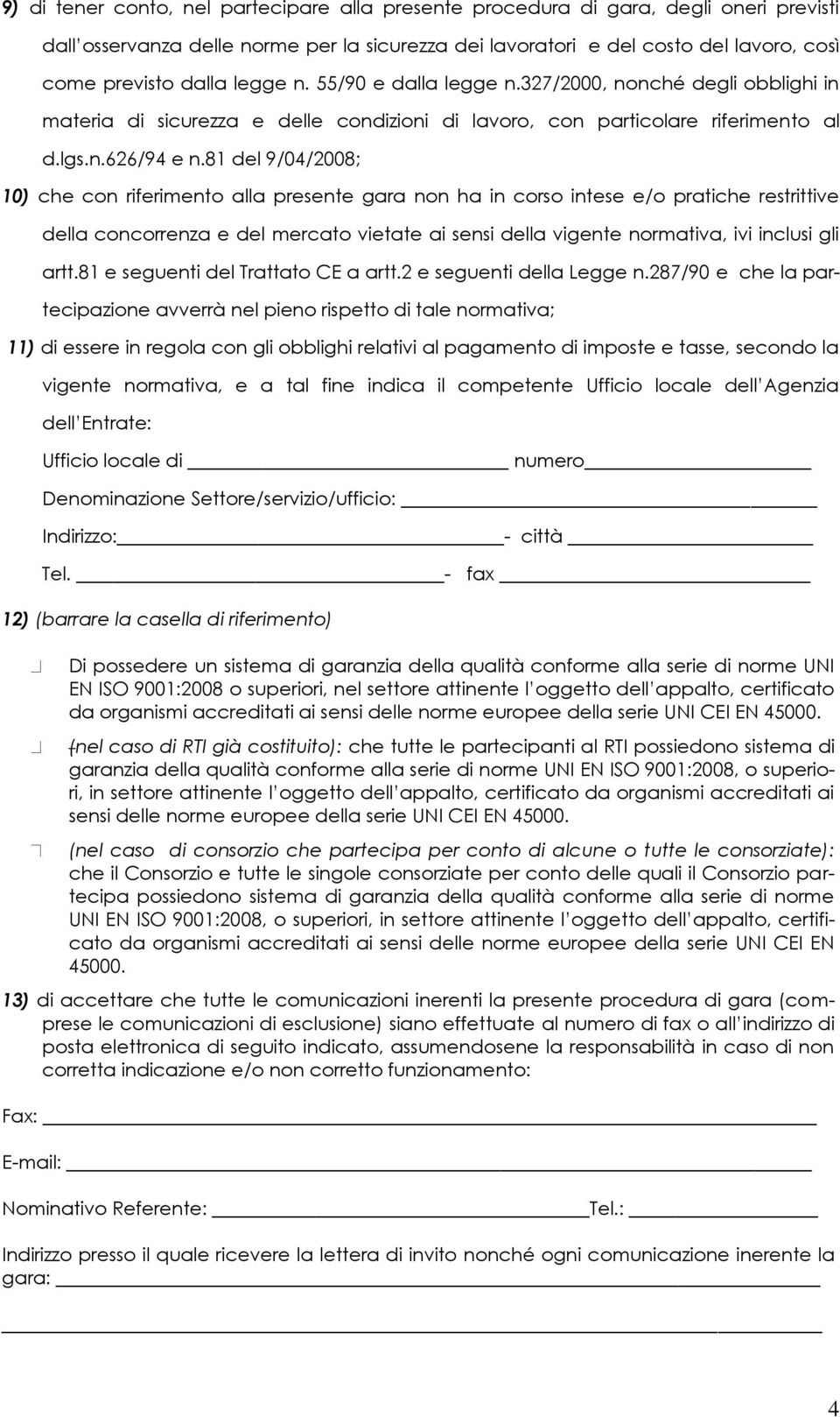 81 del 9/04/2008; 10) che con riferimento alla presente gara non ha in corso intese e/o pratiche restrittive della concorrenza e del mercato vietate ai sensi della vigente normativa, ivi inclusi gli