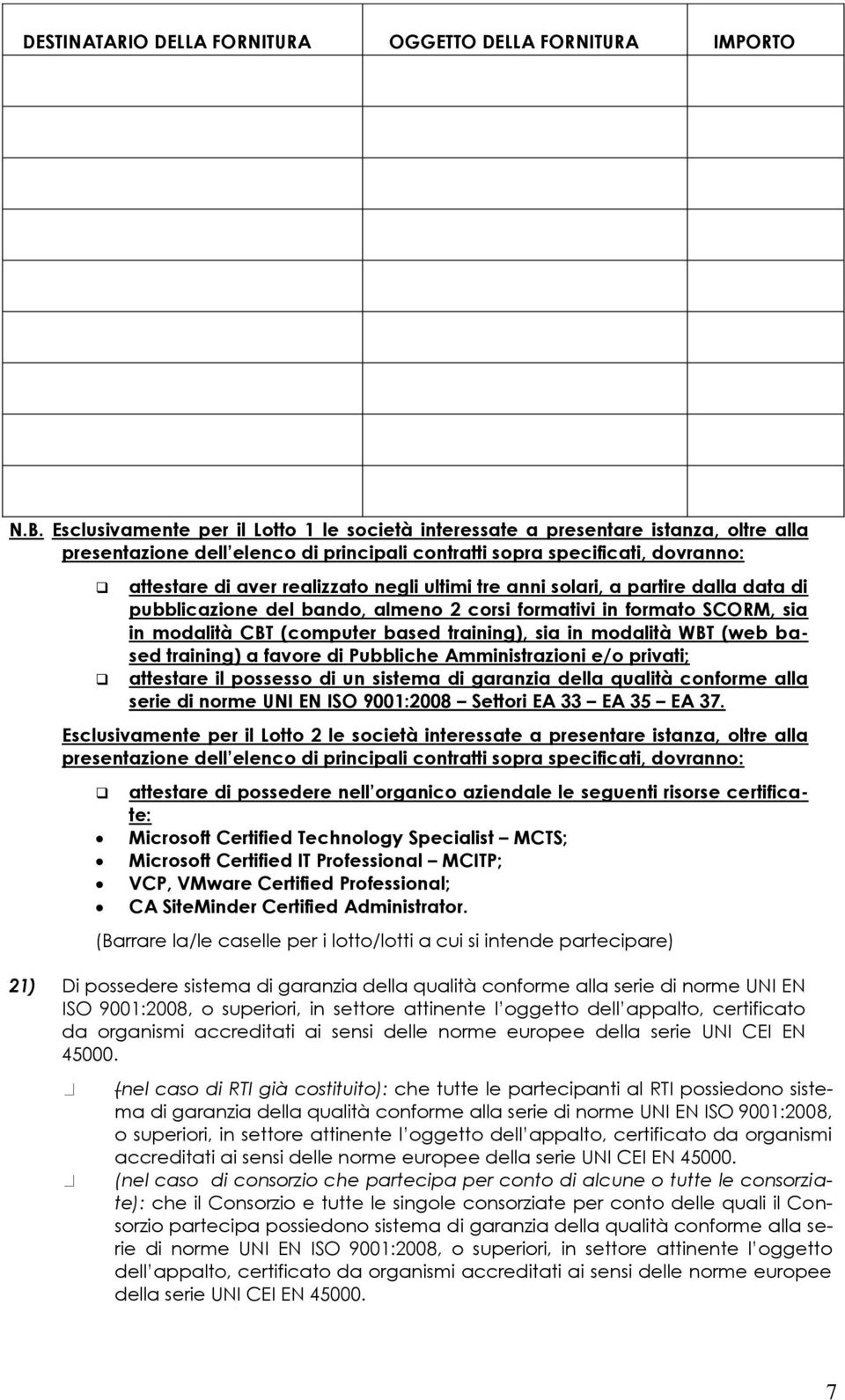 ultimi tre anni solari, a partire dalla data di pubblicazione del bando, almeno 2 corsi formativi in formato SCORM, sia in modalità CBT (computer based training), sia in modalità WBT (web based