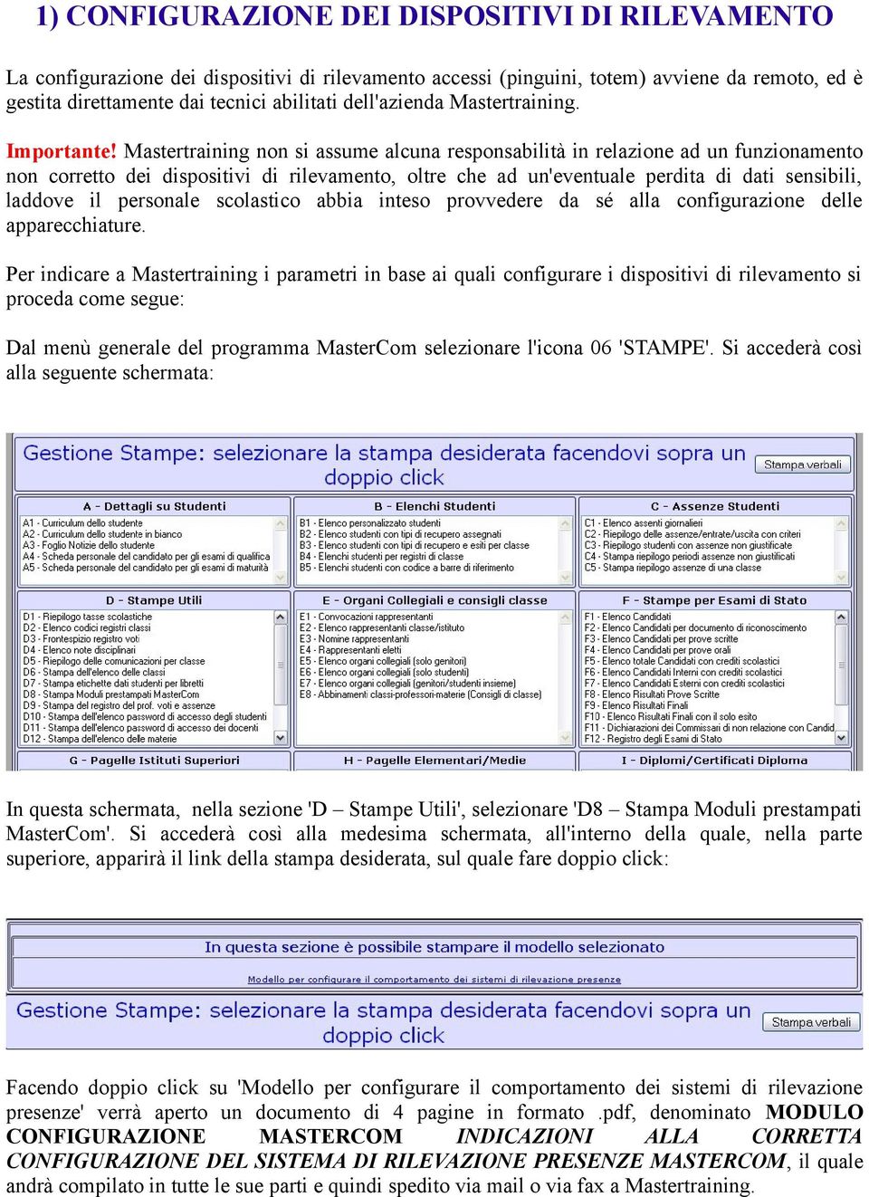 Mastertraining non si assume alcuna responsabilità in relazione ad un funzionamento non corretto dei dispositivi di rilevamento, oltre che ad un'eventuale perdita di dati sensibili, laddove il