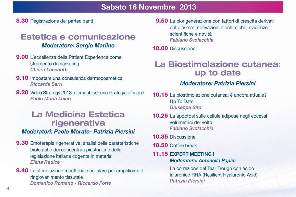 20 Video Strategy 2013: elementi per una strategia efficace Paolo Maria Luino La Medicina Estetica rigenerativa Moderatori: Paolo Morato- Patrizia Piersini 9.