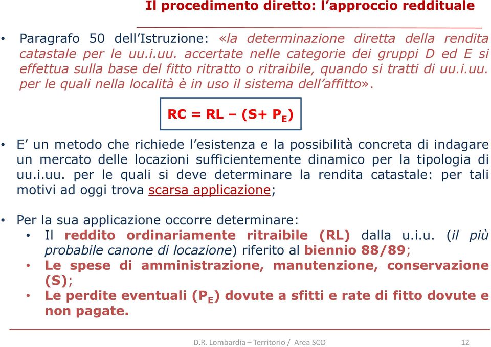 RC = RL (S+ P E ) E un metodo che richiede l esistenza e la possibilità concreta di indagare un mercato delle locazioni sufficientemente dinamico per la tipologia di uu.