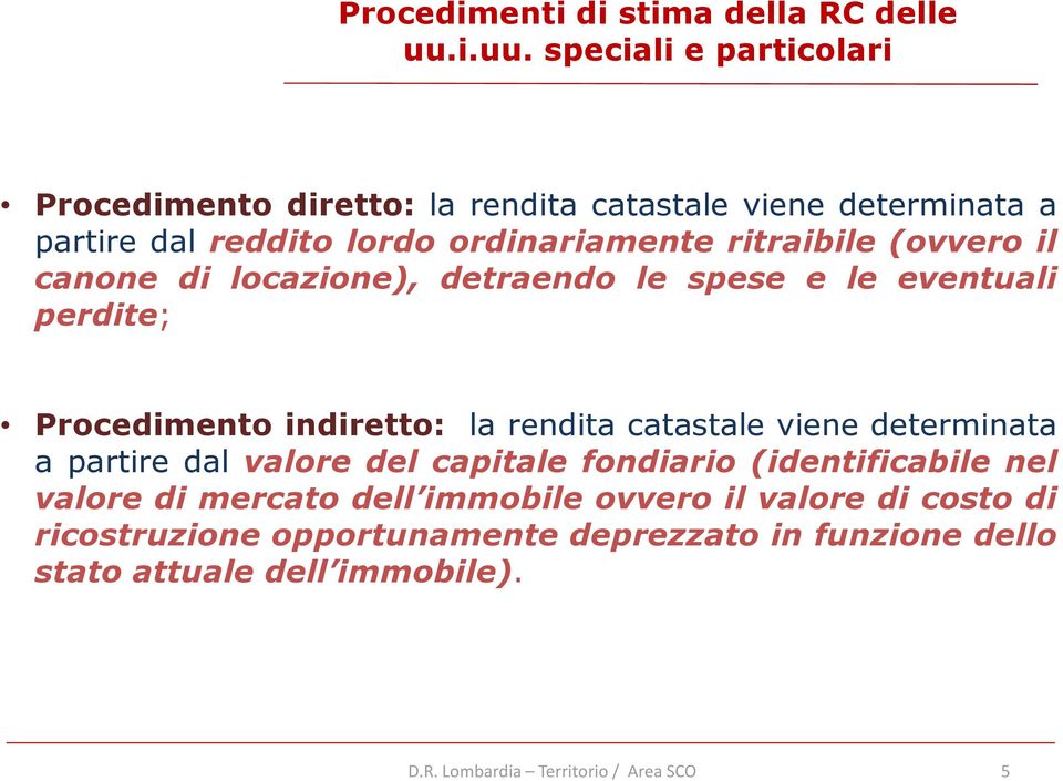 (ovvero il canone di locazione), detraendo le spese e le eventuali perdite; Procedimento indiretto: la rendita catastale viene determinata a