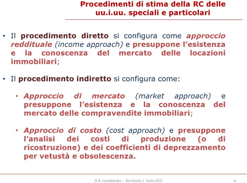 del mercato delle locazioni immobiliari; Il procedimento indiretto si configura come: Approccio di mercato (market approach) e presuppone l esistenza e