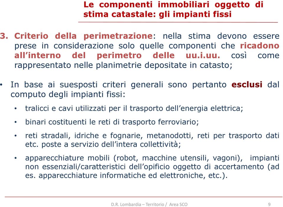 i.uu. così come rappresentato nelle planimetrie depositate in catasto; In base ai suesposti criteri generali sono pertanto esclusi dal computo degli impianti fissi: tralicci e cavi utilizzati per il