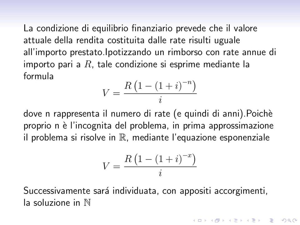 ipotizzando un rimborso con rate annue di importo pari a R, tale condizione si esprime mediante la formula V = R( 1 (1+i) n) i dove n