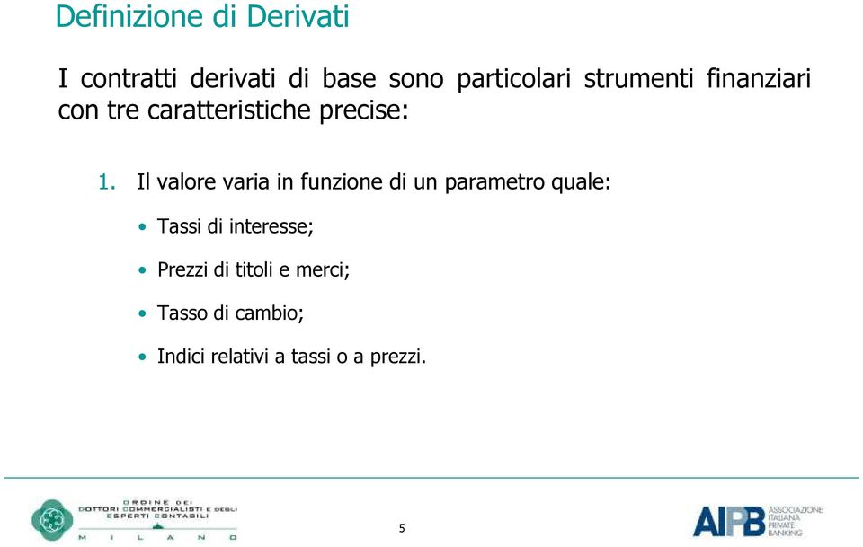 Il valore varia in funzione di un parametro quale: Tassi di