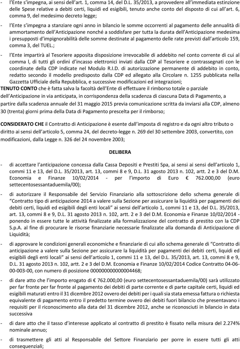 6, comma 9, del medesimo decreto legge; - l Ente s impegna a stanziare ogni anno in bilancio le somme occorrenti al pagamento delle annualità di ammortamento dell Anticipazione nonché a soddisfare