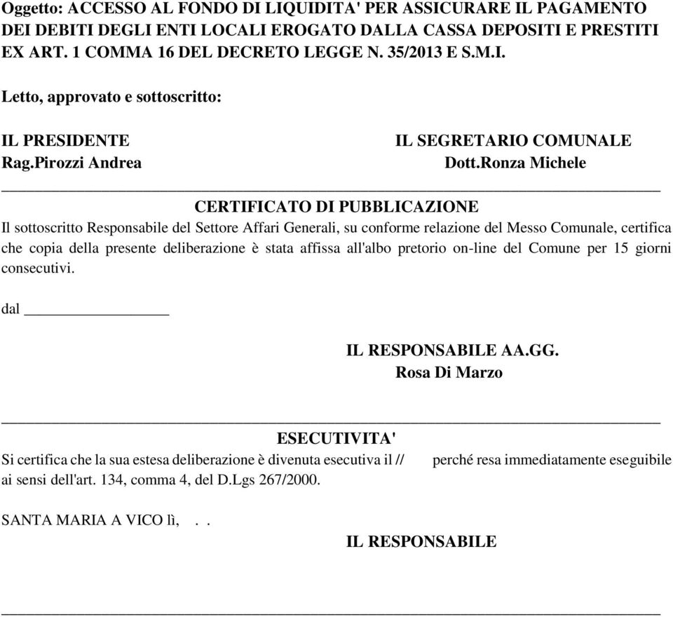 Ronza Michele CERTIFICATO DI PUBBLICAZIONE Il sottoscritto Responsabile del Settore Affari Generali, su conforme relazione del Messo Comunale, certifica che copia della presente deliberazione è stata