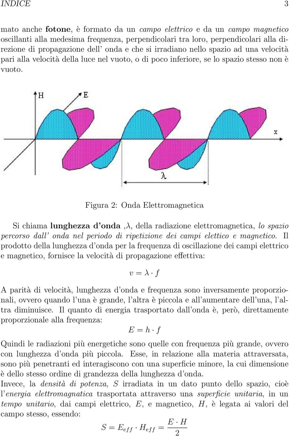 Figura 2: Onda Elettromagnetica Si chiama lunghezza d onda,λ, della radiazione elettromagnetica, lo spazio percorso dall onda nel periodo di ripetizione dei campi elettico e magnetico.