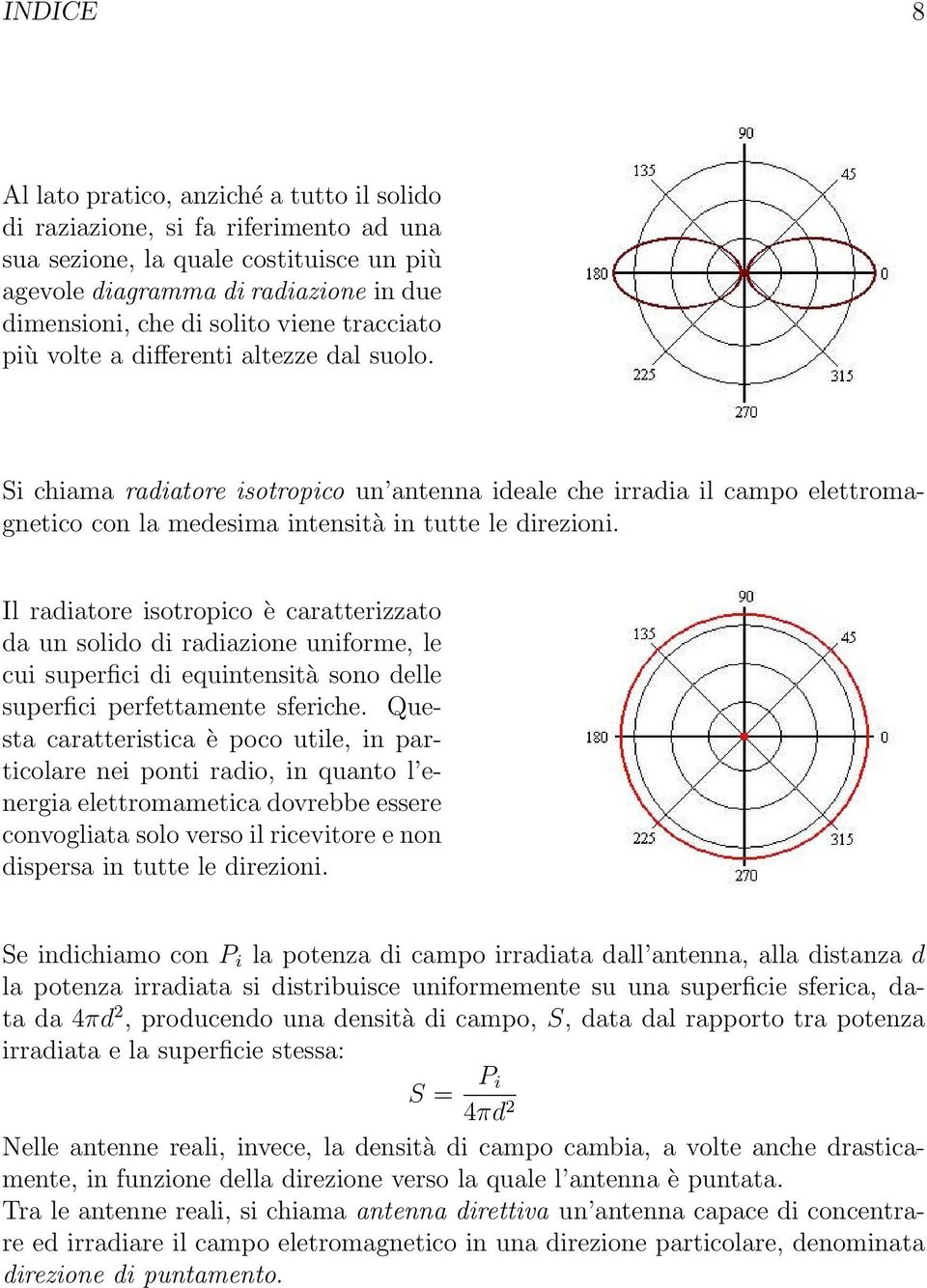 Il radiatore isotropico è caratterizzato da un solido di radiazione uniforme, le cui superfici di equintensità sono delle superfici perfettamente sferiche.