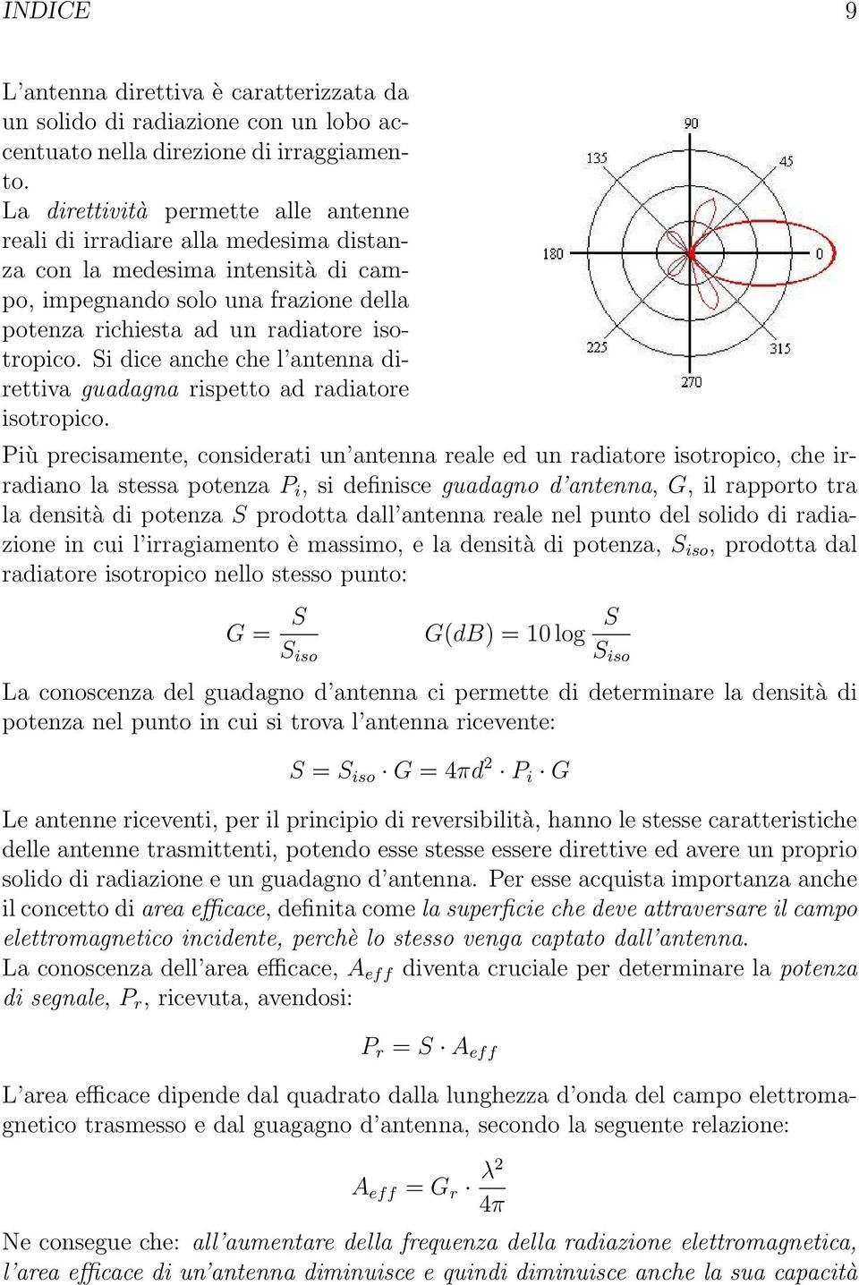 Si dice anche che l antenna direttiva guadagna rispetto ad radiatore isotropico.