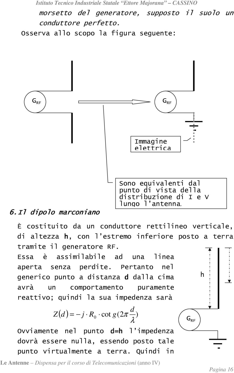 È costituito da un conduttore rettilineo verticale, di altezza h, con l estremo inferiore posto a terra tramite il generatore RF.