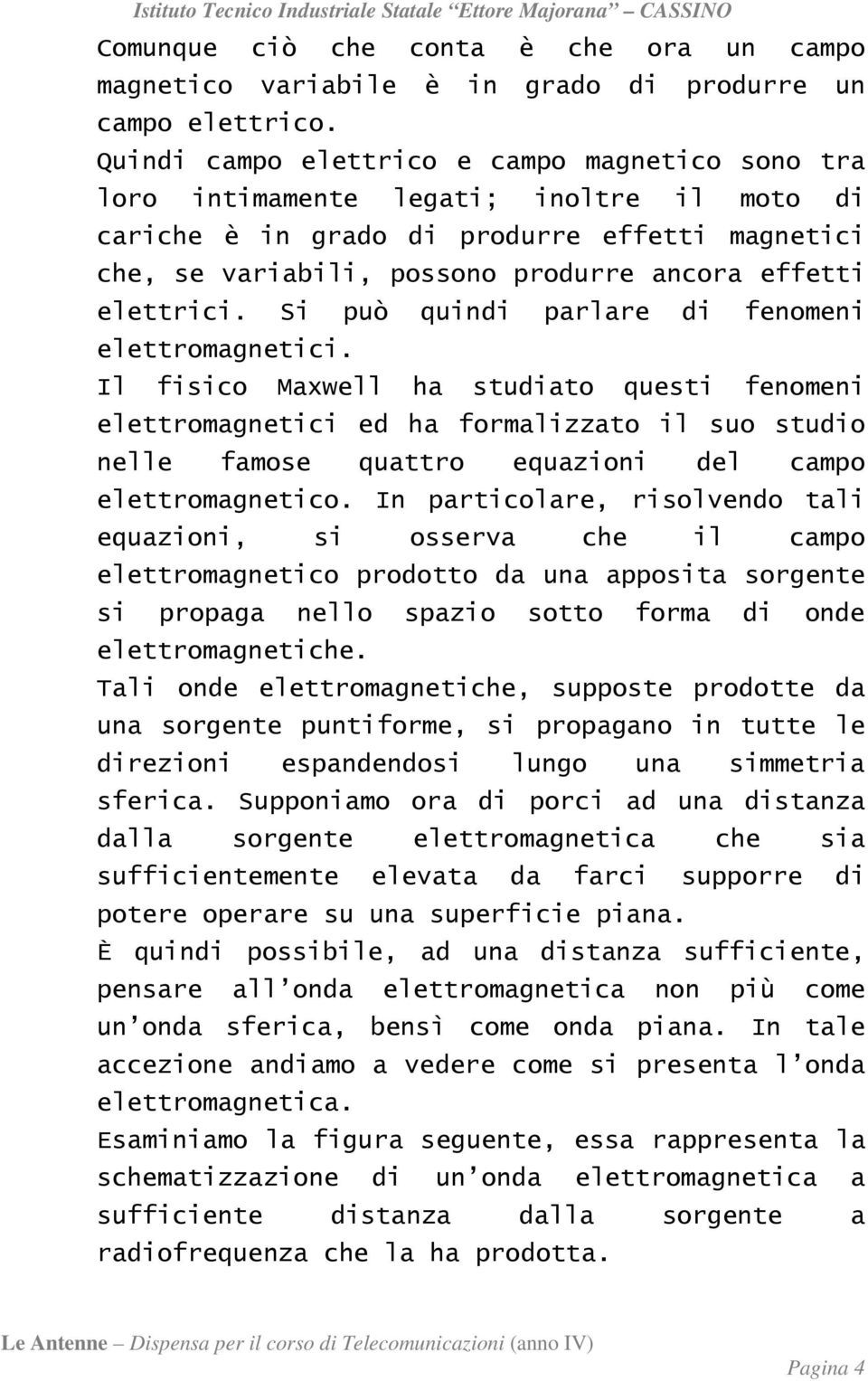 elettrici. Si può quindi parlare di fenomeni elettromagnetici.