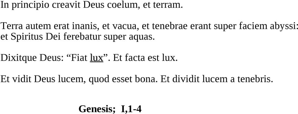 abyssi: et Spiritus Dei ferebatur super aquas. Dixitque Deus: Fiat lux.