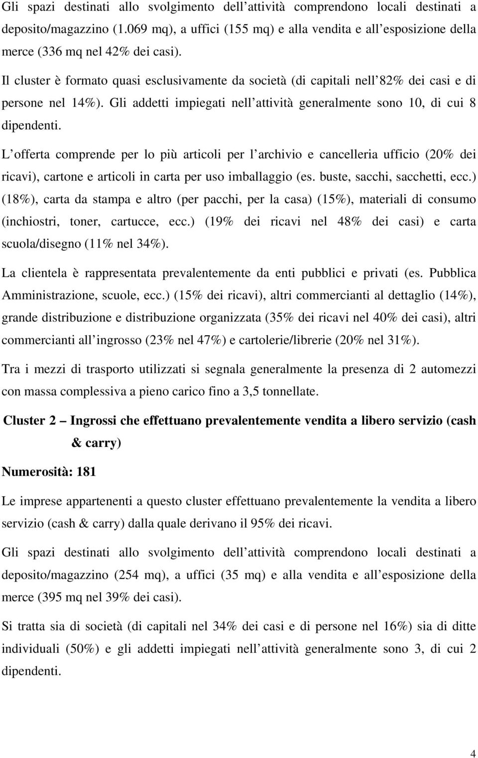 L offerta comprende per lo più articoli per l archivio e cancelleria ufficio (20% dei ricavi), cartone e articoli in carta per uso imballaggio (es. buste, sacchi, sacchetti, ecc.