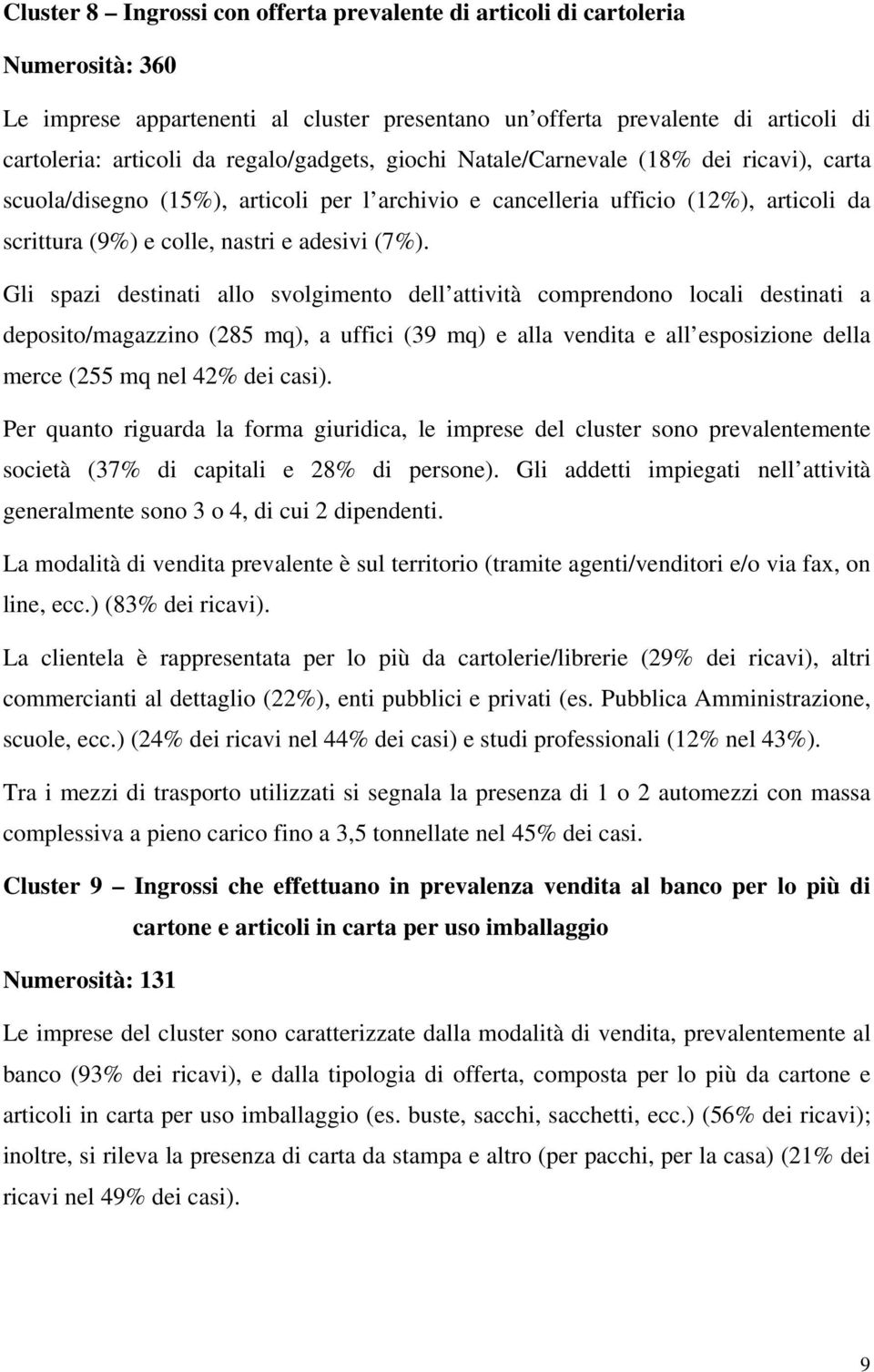 deposito/magazzino (285 mq), a uffici (39 mq) e alla vendita e all esposizione della merce (255 mq nel 42% dei casi).