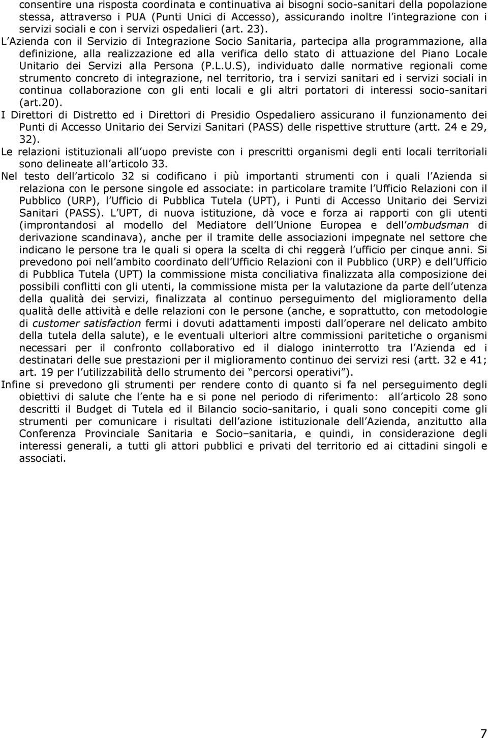 L Azienda con il Servizio di Integrazione Socio Sanitaria, partecipa alla programmazione, alla definizione, alla realizzazione ed alla verifica dello stato di attuazione del Piano Locale Unitario dei