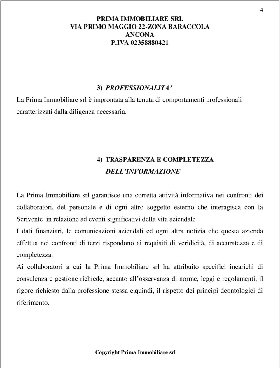 che interagisca con la Scrivente in relazione ad eventi significativi della vita aziendale I dati finanziari, le comunicazioni aziendali ed ogni altra notizia che questa azienda effettua nei