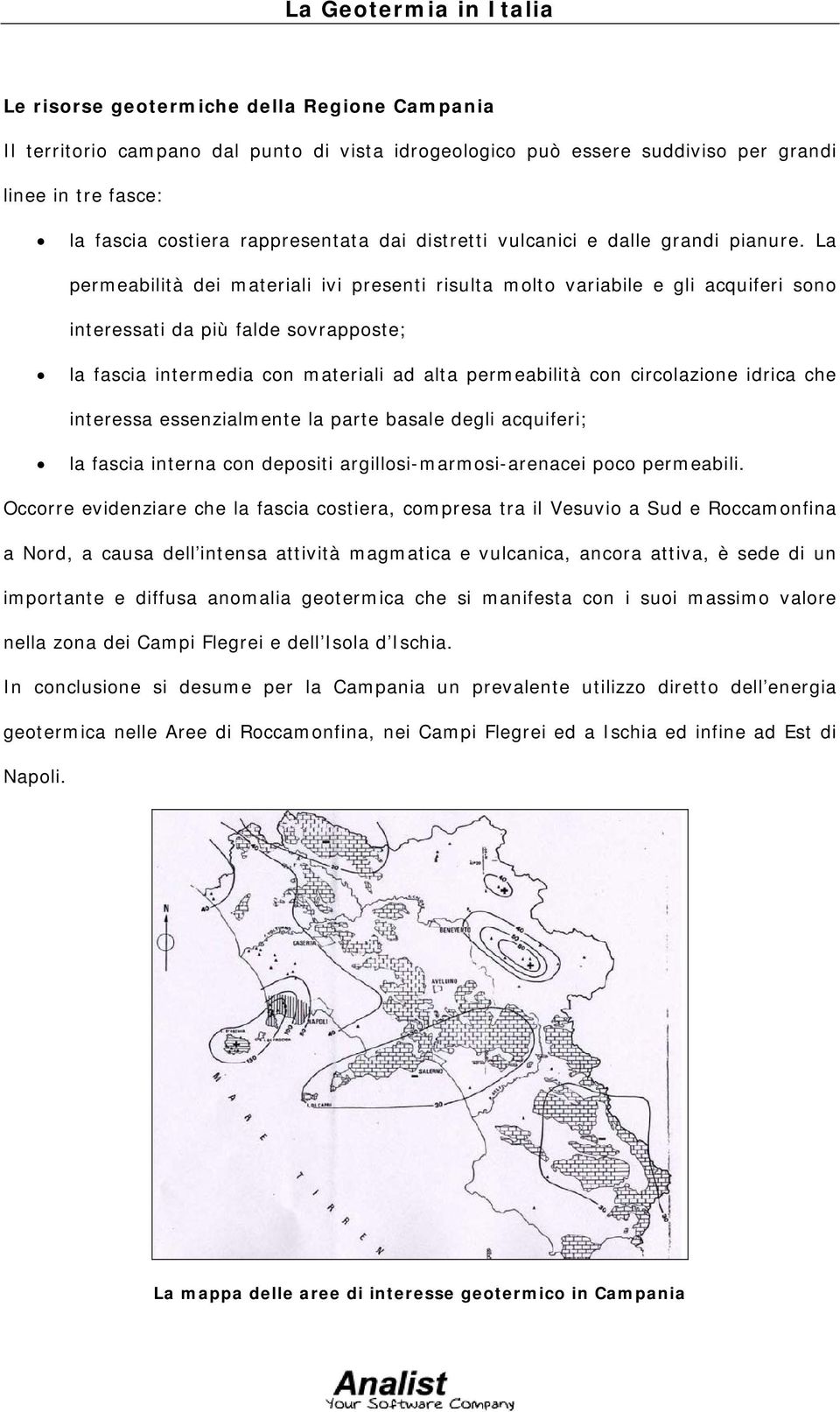 La permeabilità dei materiali ivi presenti risulta molto variabile e gli acquiferi sono interessati da più falde sovrapposte; la fascia intermedia con materiali ad alta permeabilità con circolazione