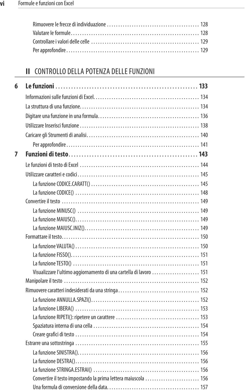 .. 136 Utilizzare Inserisci funzione... 138 Caricare gli Strumenti di analisi... 140 Per approfondire... 141 7 Funzioni di testo...143 Le funzioni di testo di Excel... 144 Utilizzare caratteri e codici.