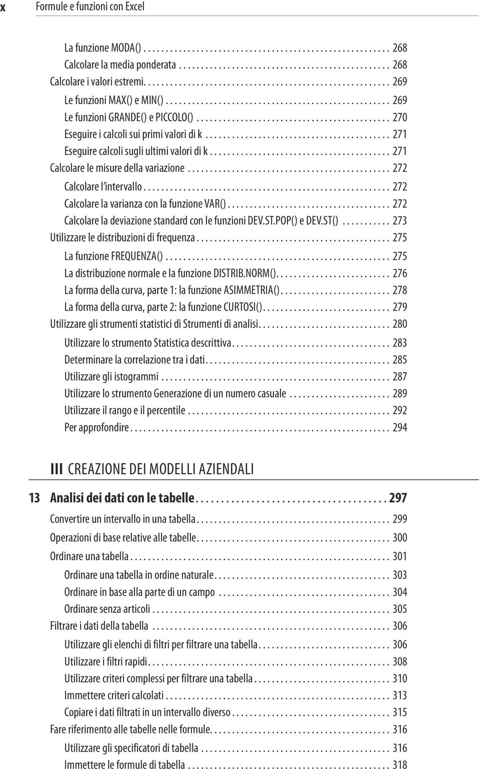 .. 272 Calcolare la varianza con la funzione VAR()... 272 Calcolare la deviazione standard con le funzioni DEV.ST.POP() e DEV.ST()... 273 Utilizzare le distribuzioni di frequenza.