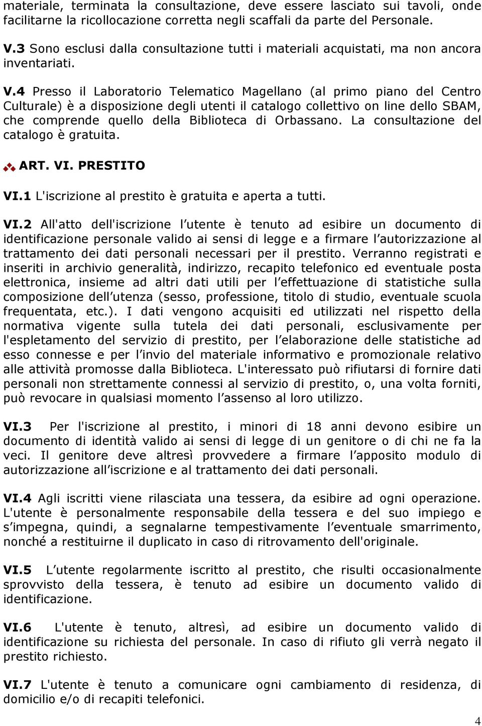 4 Presso il Laboratorio Telematico Magellano (al primo piano del Centro Culturale) è a disposizione degli utenti il catalogo collettivo on line dello SBAM, che comprende quello della Biblioteca di