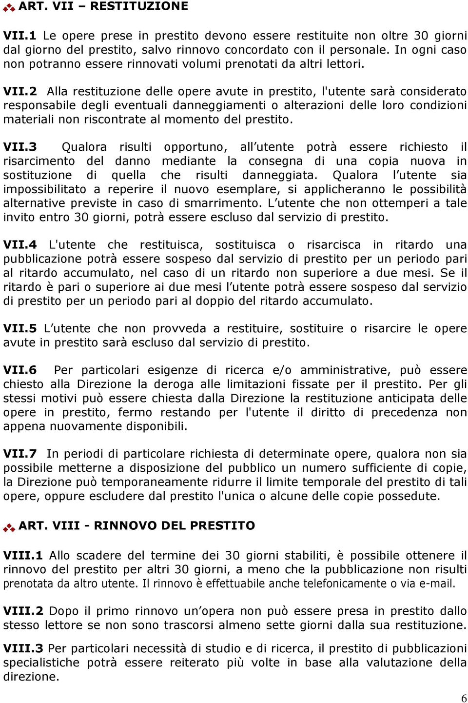 2 Alla restituzione delle opere avute in prestito, l'utente sarà considerato responsabile degli eventuali danneggiamenti o alterazioni delle loro condizioni materiali non riscontrate al momento del