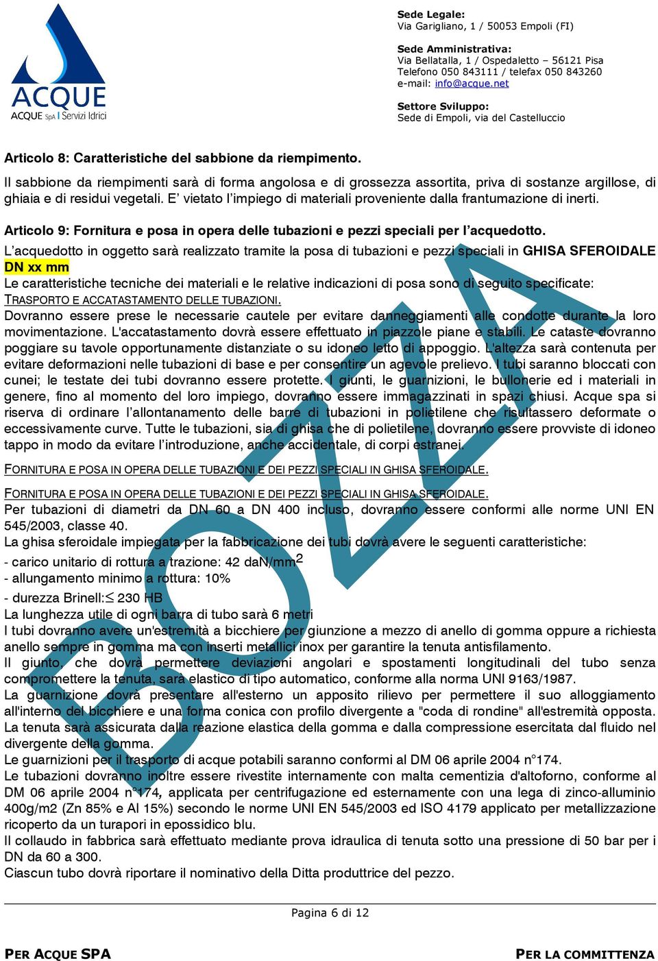 L acquedotto in oggetto sarà realizzato tramite la posa di tubazioni e pezzi speciali in GHISA SFEROIDALE DN xx mm Le caratteristiche tecniche dei materiali e le relative indicazioni di posa sono di