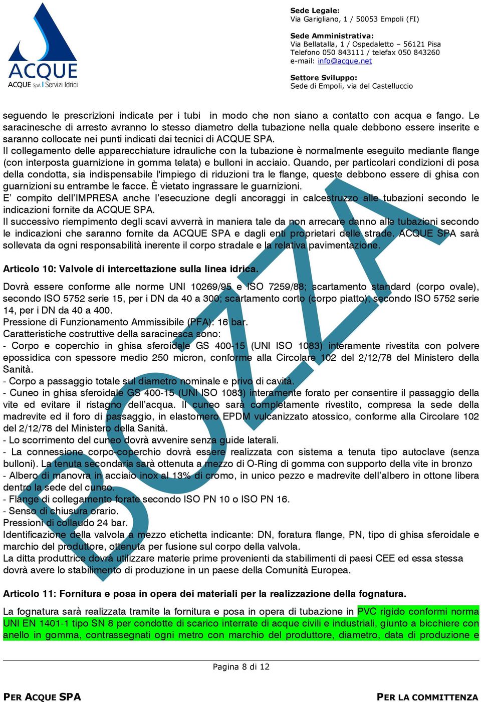 Il collegamento delle apparecchiature idrauliche con la tubazione è normalmente eseguito mediante flange (con interposta guarnizione in gomma telata) e bulloni in acciaio.