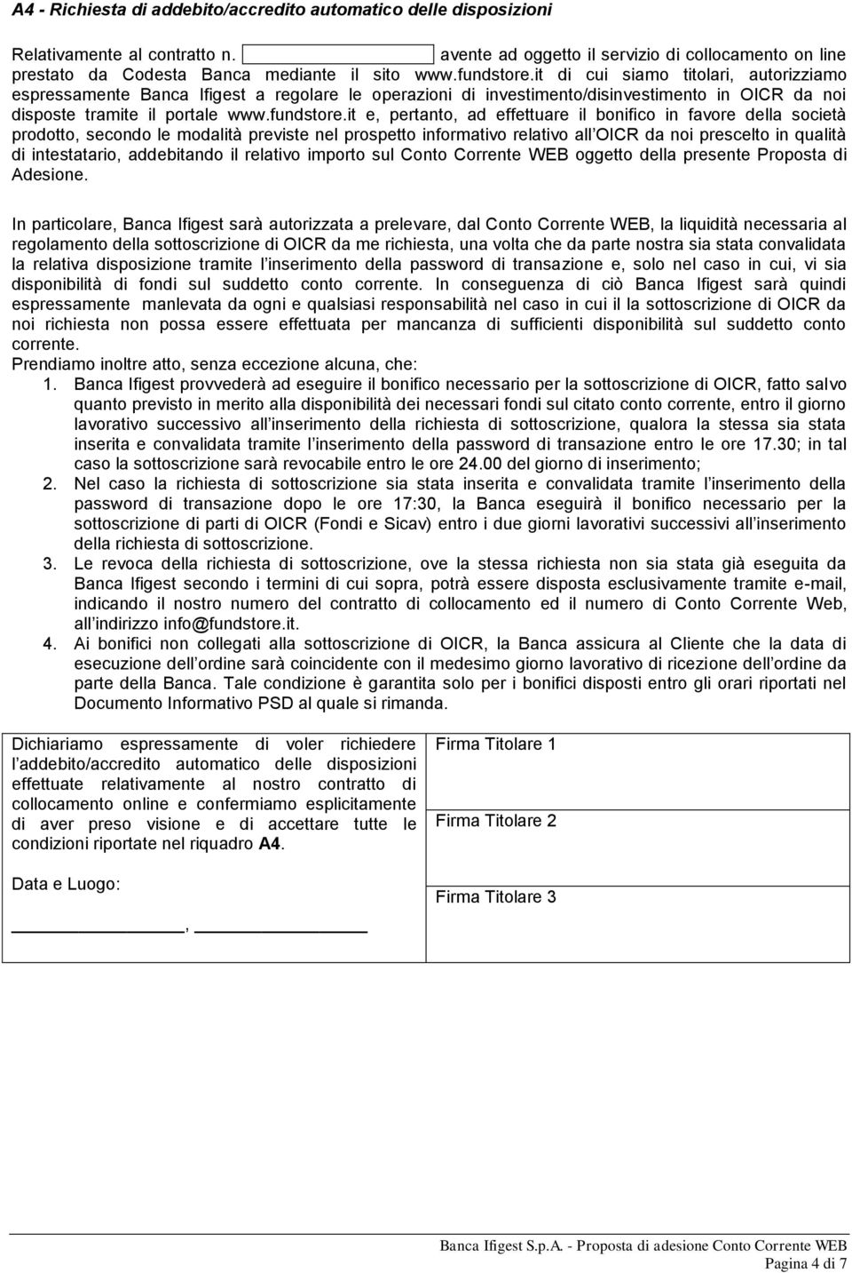 it di cui siamo titolari, autorizziamo espressamente Banca Ifigest a regolare le operazioni di investimento/disinvestimento in OICR da noi disposte tramite il portale www.