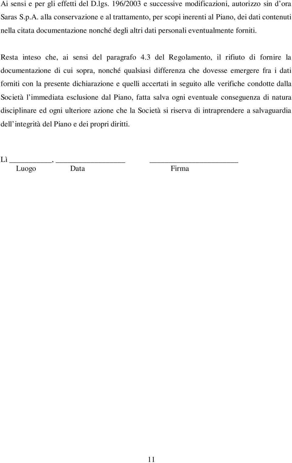 3 del Regolamento, il rifiuto di fornire la documentazione di cui sopra, nonché qualsiasi differenza che dovesse emergere fra i dati forniti con la presente dichiarazione e quelli accertati in