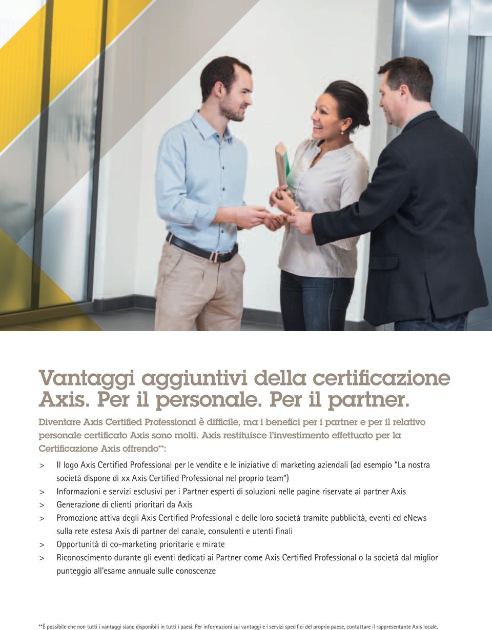 Axis restituisce l investimento effettuato per la Certificazione Axis offrendo**: > Il logo Axis Certified Professional per le vendite e le iniziative di marketing aziendali (ad esempio La nostra