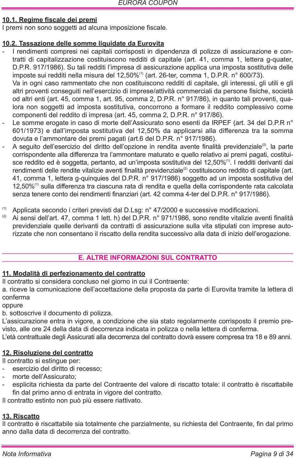 capitale (art. 41, comma 1, lettera g-quater, D.P.R. 917/1986). Su tali redditi l impresa di assicurazione applica una imposta sostitutiva delle imposte sui redditi nella misura del 12,50% (1) (art.