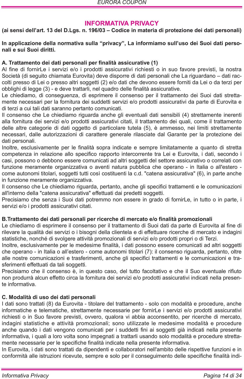 Trattamento dei dati personali per finalità assicurative (1) Al fine di fornirle i servizi e/o i prodotti assicurativi richiesti o in suo favore previsti, la nostra Società (di seguito chiamata