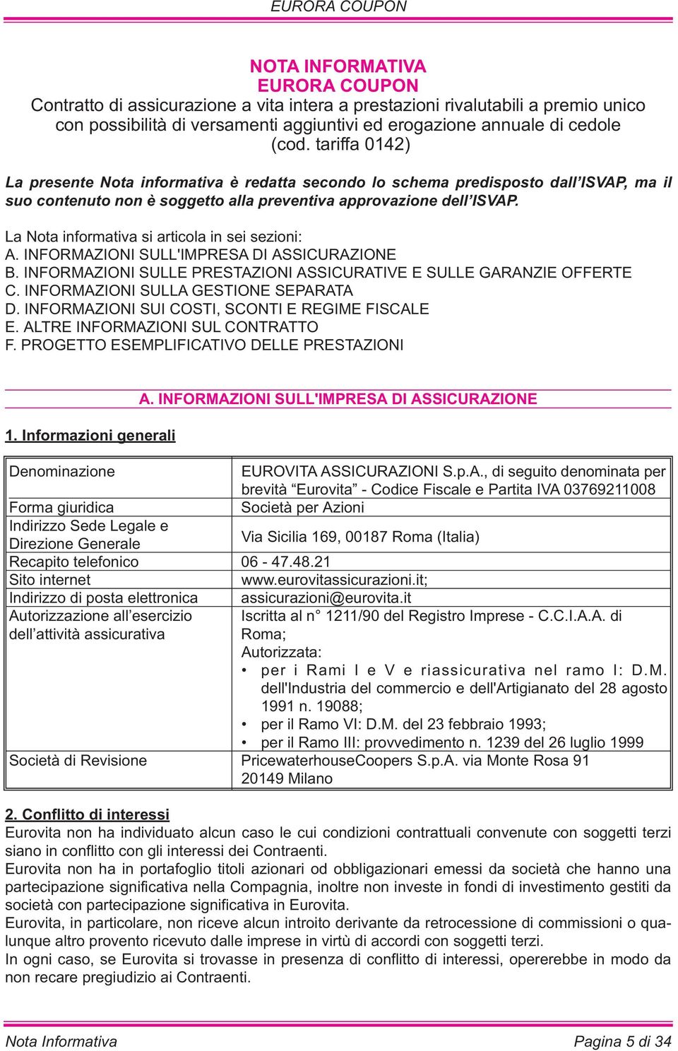 La Nota informativa si articola in sei sezioni: A. INFORMAZIONI SULL'IMPRESA DI ASSICURAZIONE B. INFORMAZIONI SULLE PRESTAZIONI ASSICURATIVE E SULLE GARANZIE OFFERTE C.