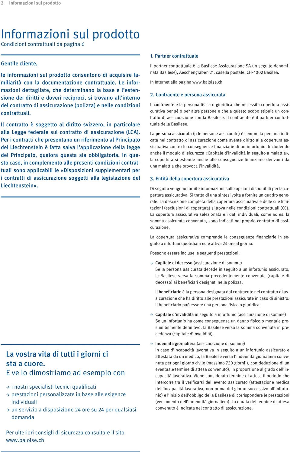 Le informazioni dettagliate, che determinano la base e l estensione dei diritti e doveri reciproci, si trovano all interno del contratto di assicurazione (polizza) e nelle condizioni contrattuali.