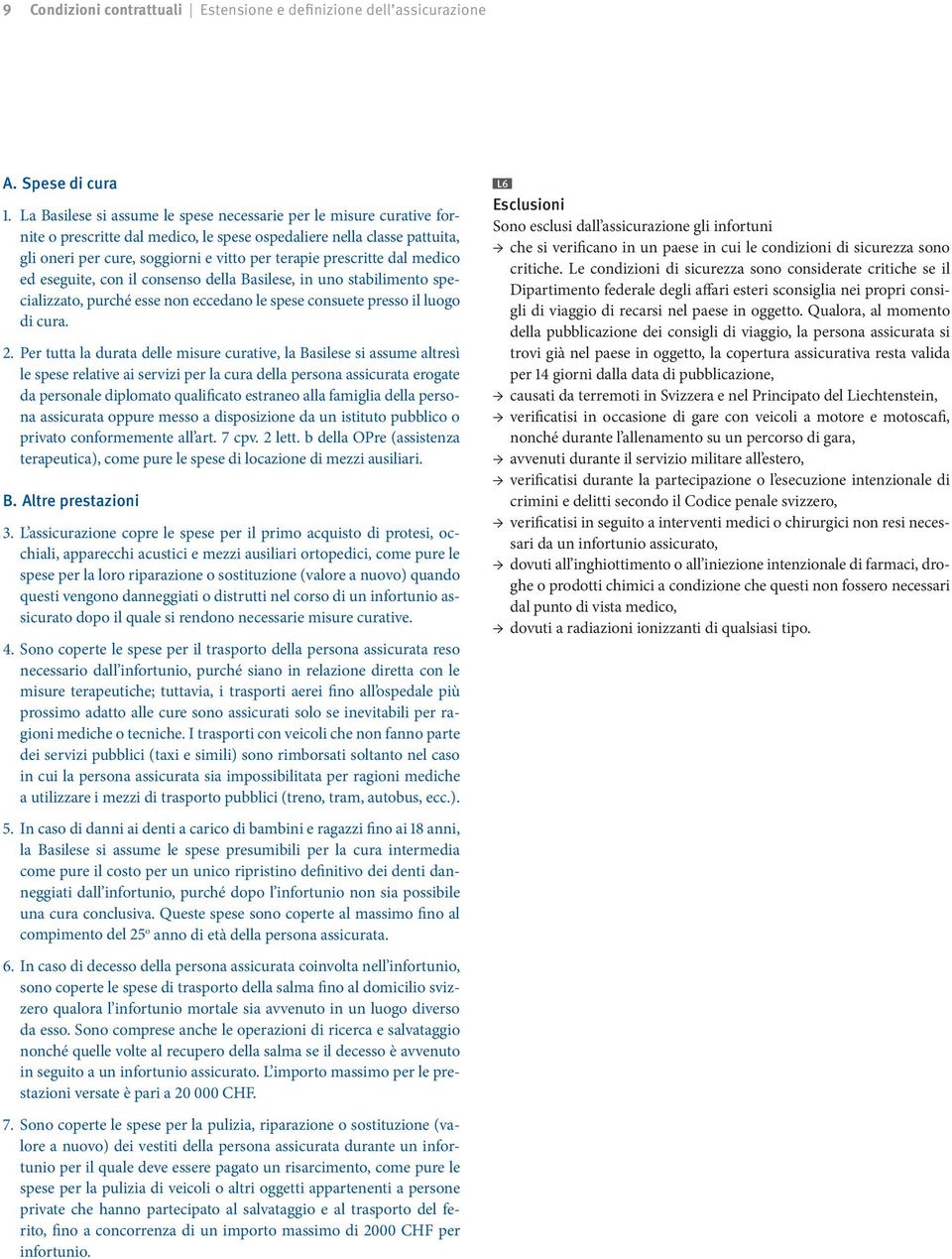 prescritte dal medico ed eseguite, con il consenso della Basilese, in uno stabilimento specializzato, purché esse non eccedano le spese consuete presso il luogo di cura. 2.