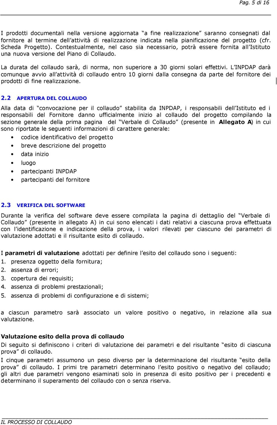 La durata del collaudo sarà, di norma, non superiore a 30 giorni solari effettivi.