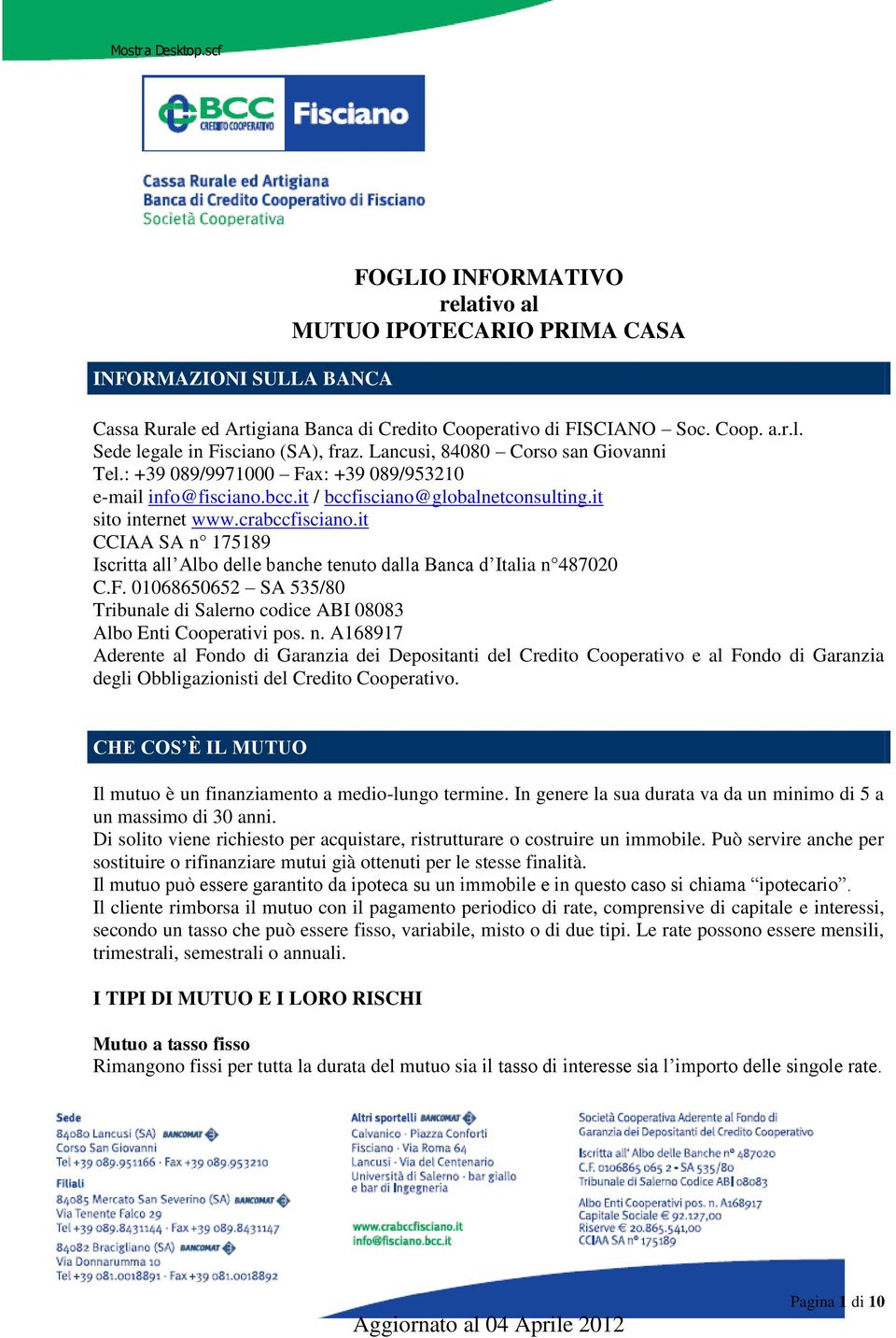 it CCIAA SA n 175189 Iscritta all Albo delle banche tenuto dalla Banca d Italia n 487020 C.F. 01068650652 SA 535/80 Tribunale di Salerno codice ABI 08083 Albo Enti Cooperativi pos. n. A168917 Aderente al Fondo di Garanzia dei Depositanti del Credito Cooperativo e al Fondo di Garanzia degli Obbligazionisti del Credito Cooperativo.