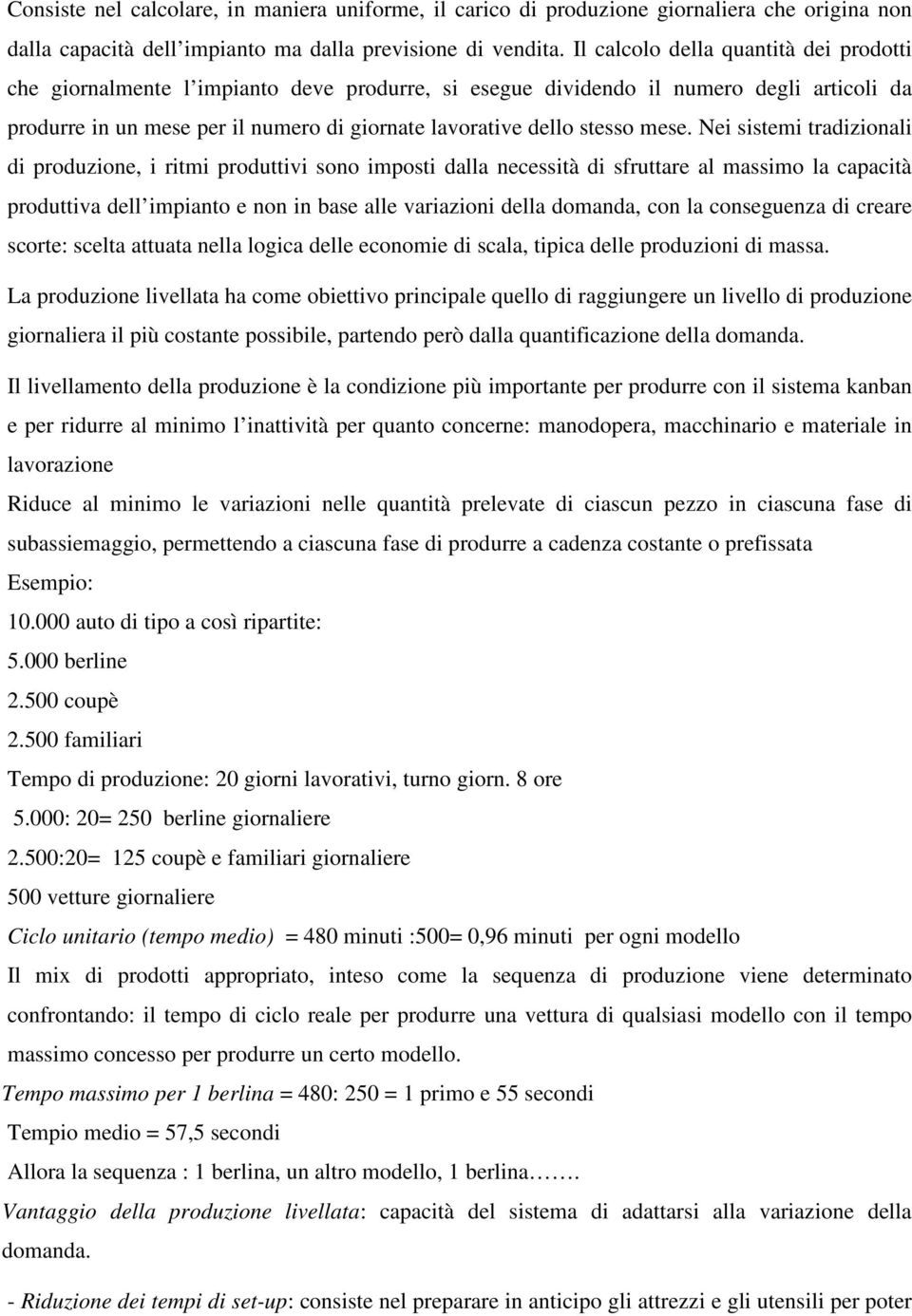 mese. Nei sistemi tradizionali di produzione, i ritmi produttivi sono imposti dalla necessità di sfruttare al massimo la capacità produttiva dell impianto e non in base alle variazioni della domanda,