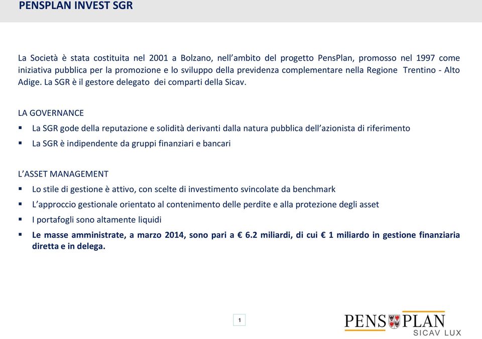 LA GOVERNANCE La SGR gode della reputazione e solidità derivanti dalla natura pubblica dell azionista di riferimento La SGR è indipendente da gruppi finanziari e bancari L ASSET MANAGEMENT Lo stile