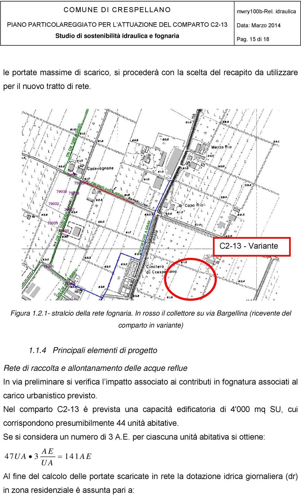 1.4 Principali elementi di progetto Rete di raccolta e allontanamento delle acque reflue In via preliminare si verifica l impatto associato ai contributi in fognatura associati al carico urbanistico