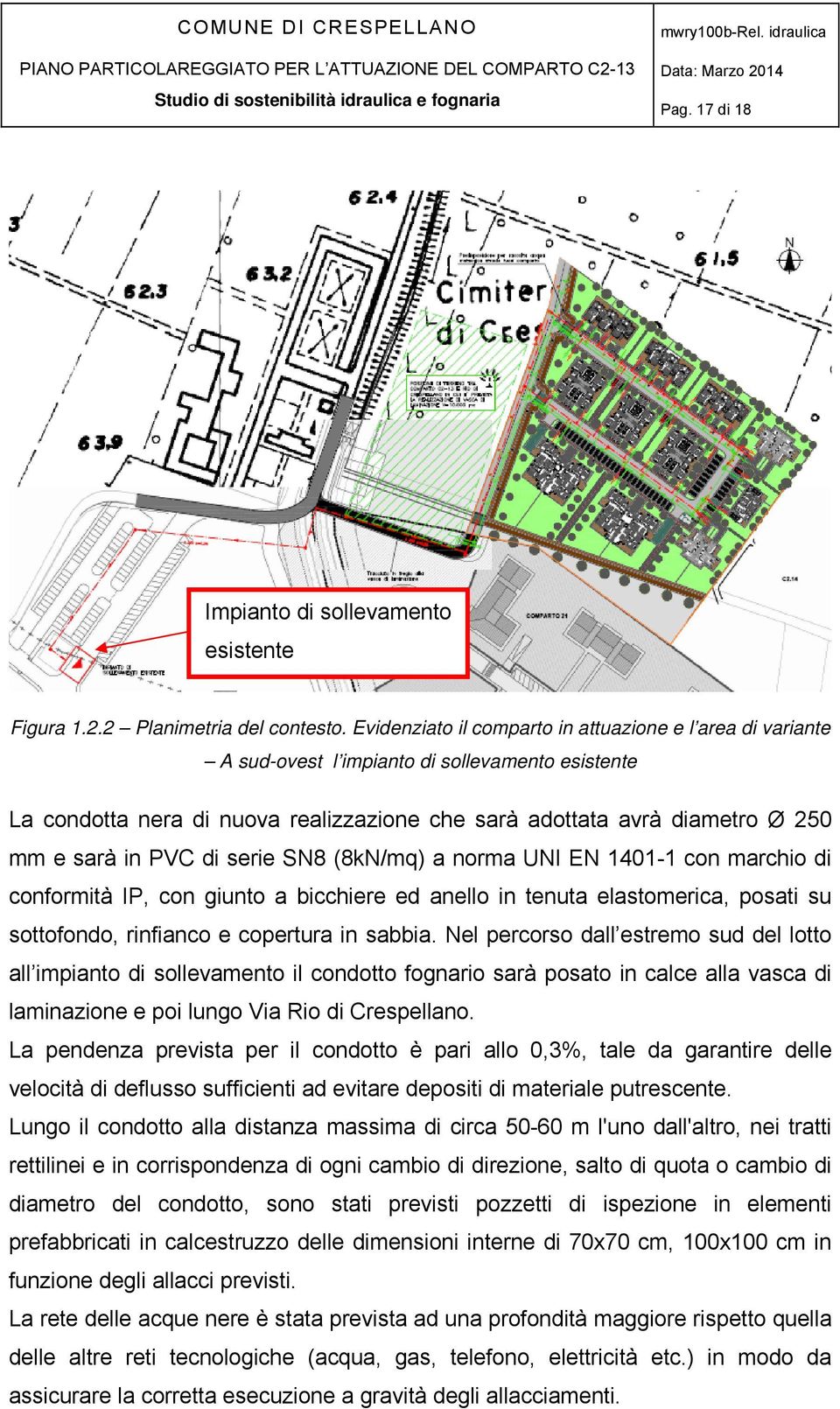 PVC di serie SN8 (8kN/mq) a norma UNI EN 1401-1 con marchio di conformità IP, con giunto a bicchiere ed anello in tenuta elastomerica, posati su sottofondo, rinfianco e copertura in sabbia.