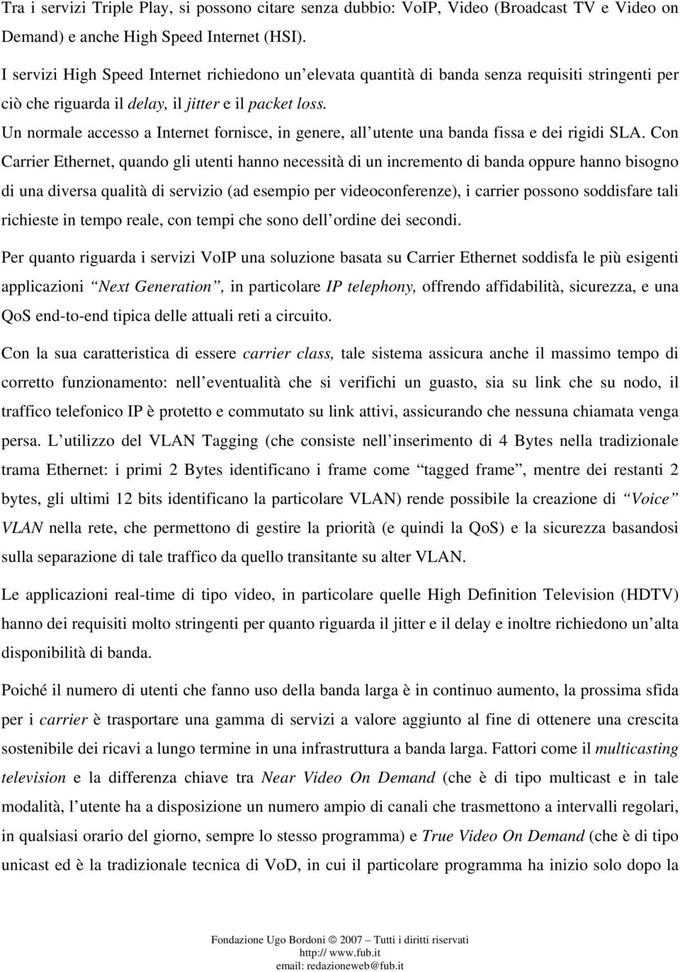 Un normale accesso a Internet fornisce, in genere, all utente una banda fissa e dei rigidi SLA.