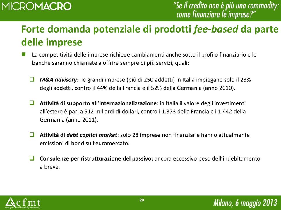 Attività di supporto all internazionalizzazione: in Italia il valore degli investimenti all estero è pari a 512 miliardi di dollari, contro i 1.373 della Francia e i 1.442 della Germania (anno 211).