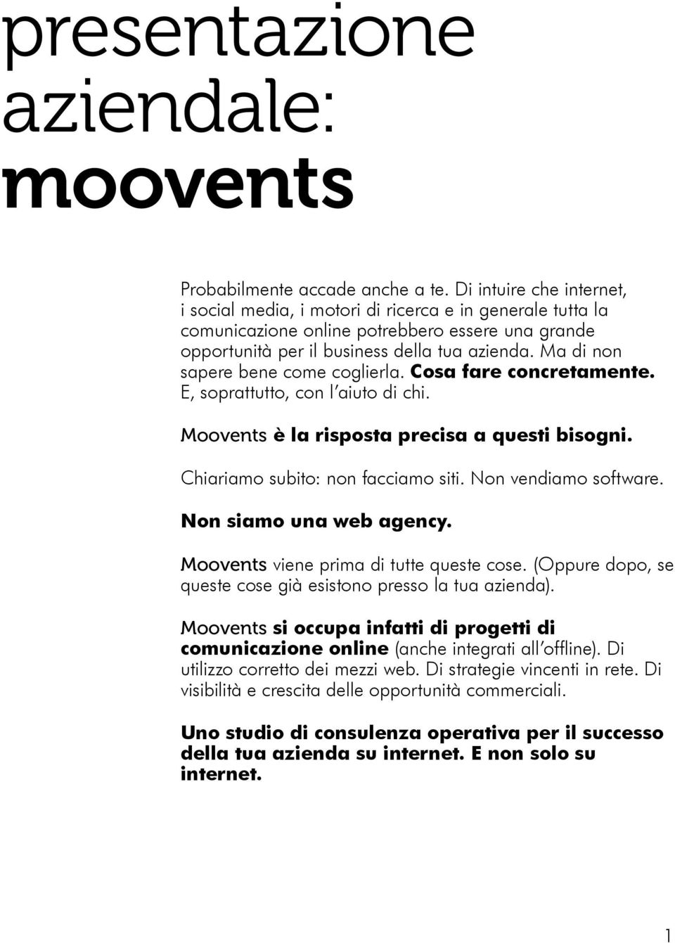 Ma di non sapere bene come coglierla. Cosa fare concretamente. E, soprattutto, con l aiuto di chi. Moovents è la risposta precisa a questi bisogni. Chiariamo subito: non facciamo siti.