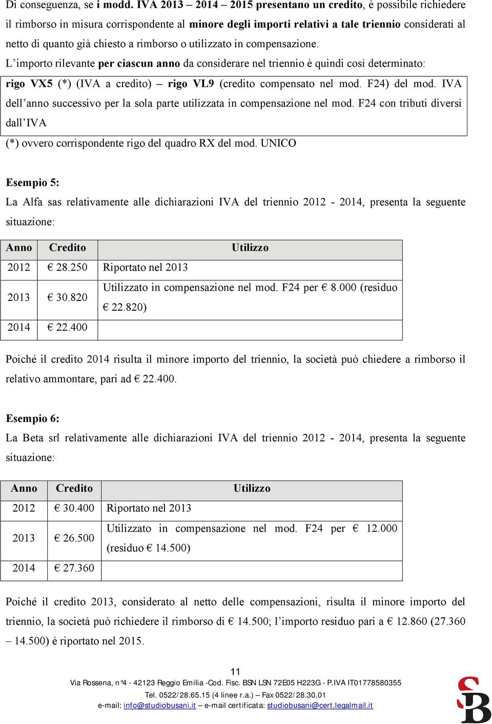 rimborso o utilizzato in compensazione. L importo rilevante per ciascun anno da considerare nel triennio è quindi così determinato: rigo VX5 (*) (IVA a credito) rigo VL9 (credito compensato nel mod.