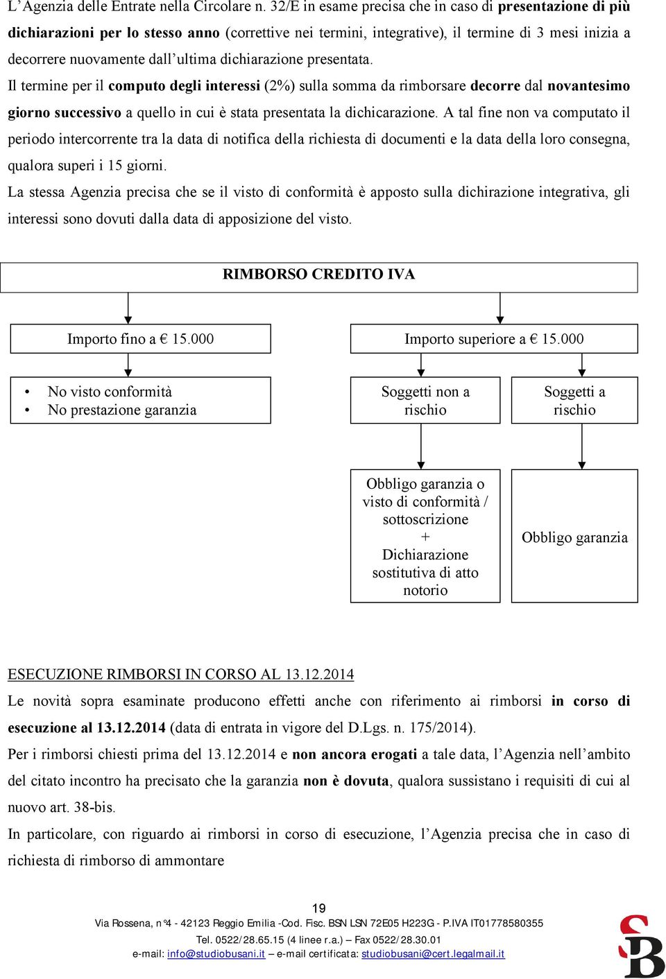 dichiarazione presentata. Il termine per il computo degli interessi (2%) sulla somma da rimborsare decorre dal novantesimo giorno successivo a quello in cui è stata presentata la dichicarazione.