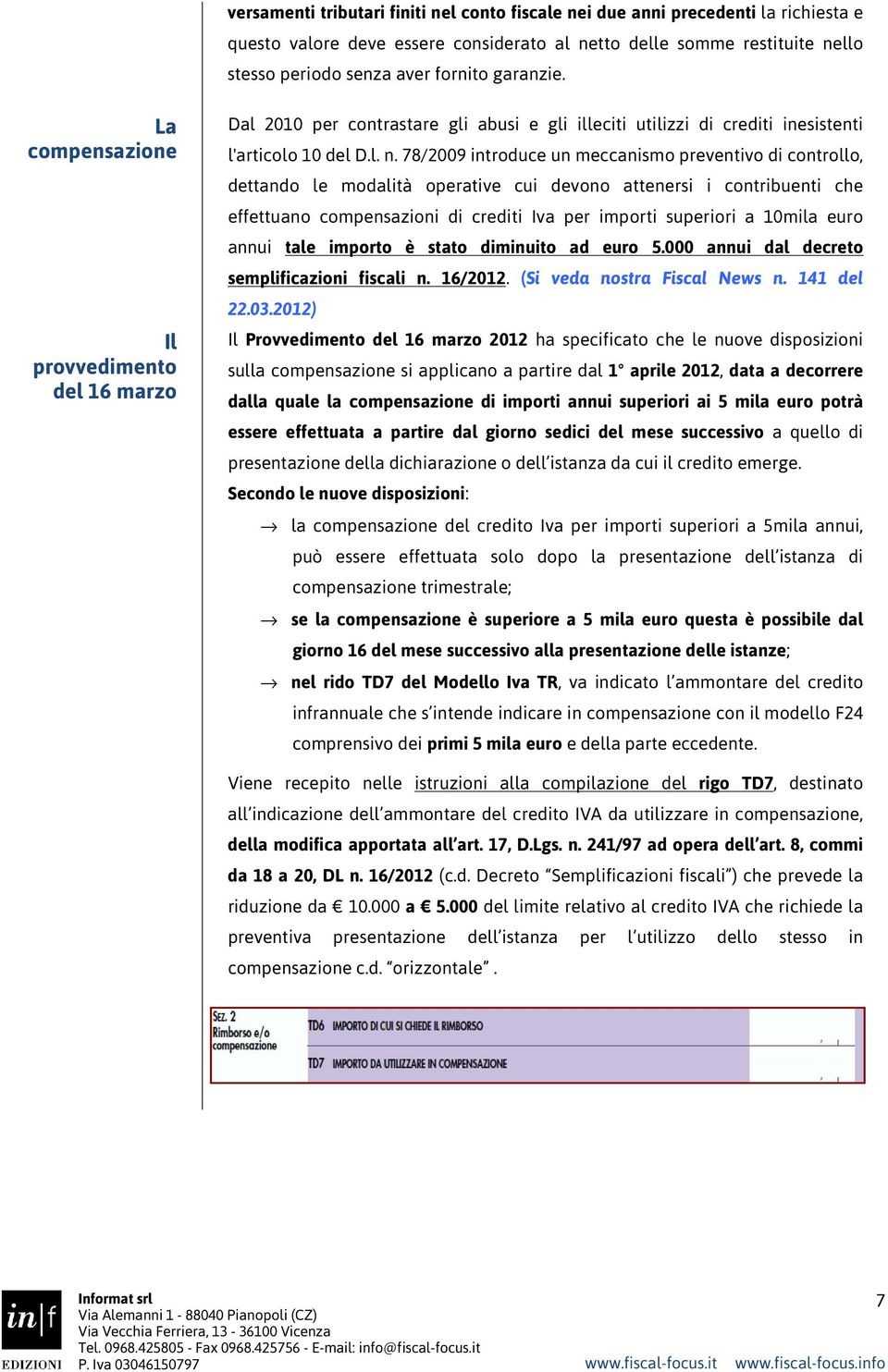 78/2009 introduce un meccanismo preventivo di controllo, dettando le modalità operative cui devono attenersi i contribuenti che effettuano compensazioni di crediti Iva per importi superiori a 10mila