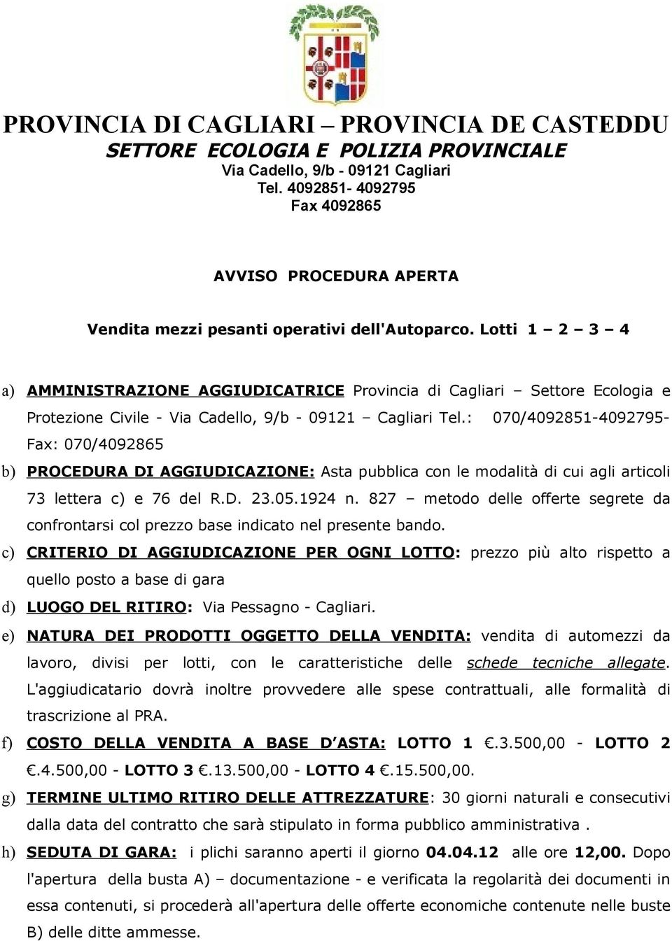 Lotti 1 2 3 4 a) AMMINISTRAZIONE AGGIUDICATRICE Provincia di Cagliari Settore Ecologia e Protezione Civile - Via Cadello, 9/b - 09121 Cagliari Tel.